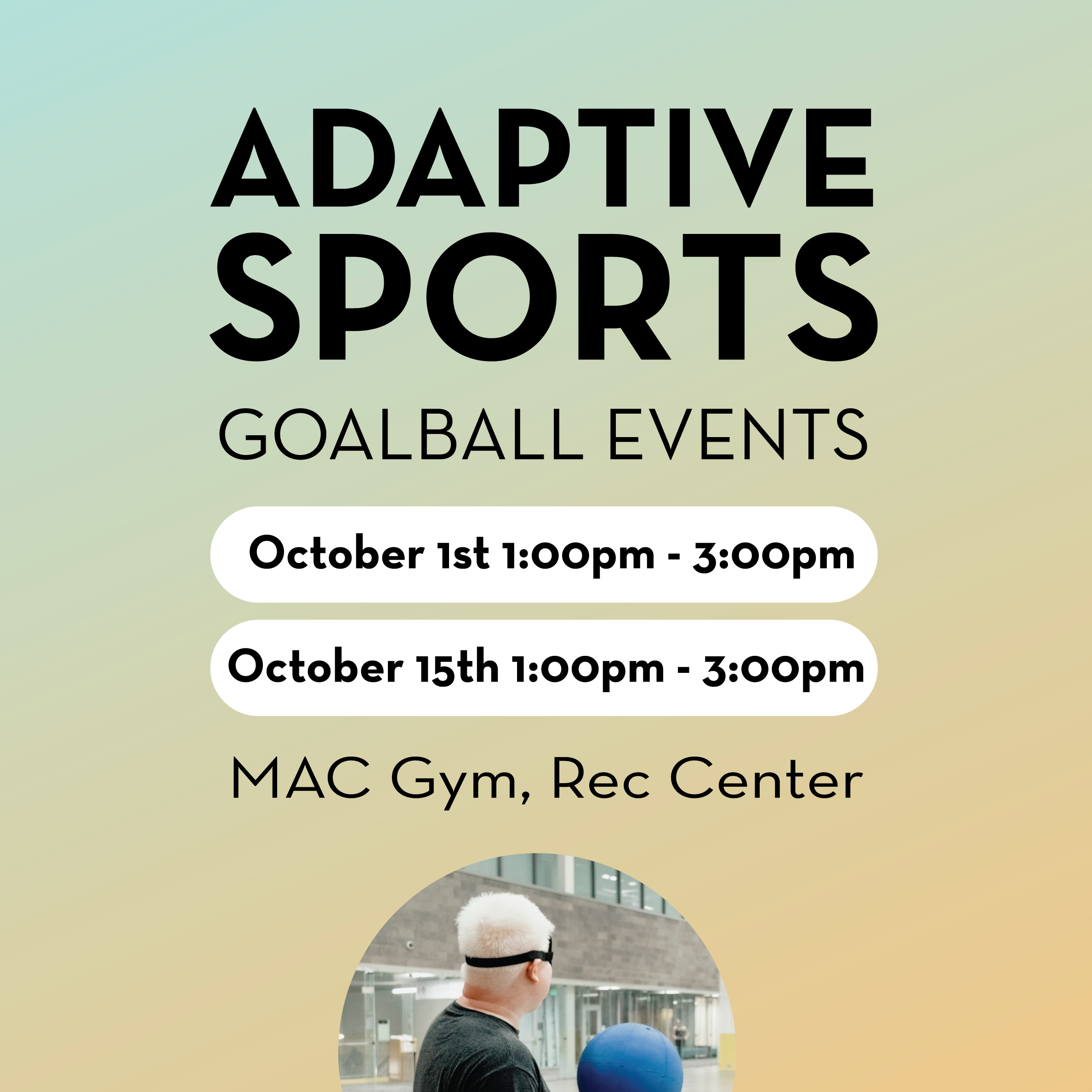 gradient background with the text "adaptive sports: goalball events: October 1st from 1-3pm, October 15th from 1-3 pm: MAC Gym