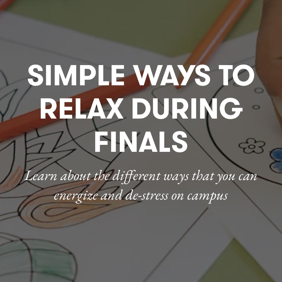 close up image of coloring sheets with colored pencils on them, with the text "simple ways to relax during finals"